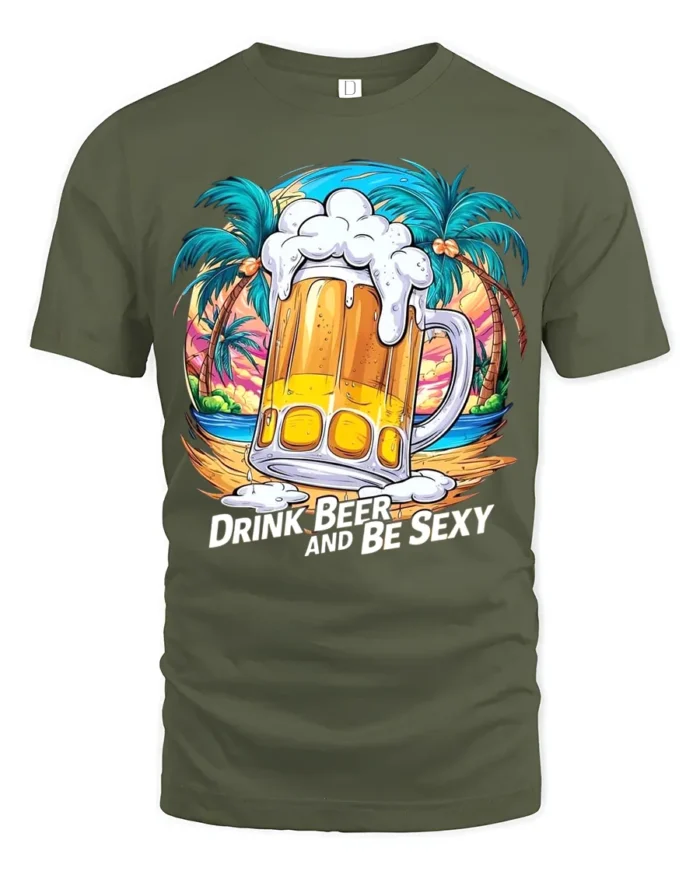 Drink Beer and Be Sexy T-Shirt Funny Tropical Beach Summer Party Tee - military green t-shirt on white background