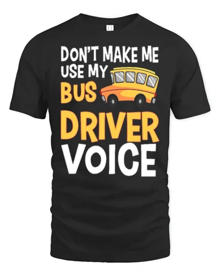 Don’t Make Me Use My Bus Driver Voice T-Shirt for Adults - black t-shirt on white background