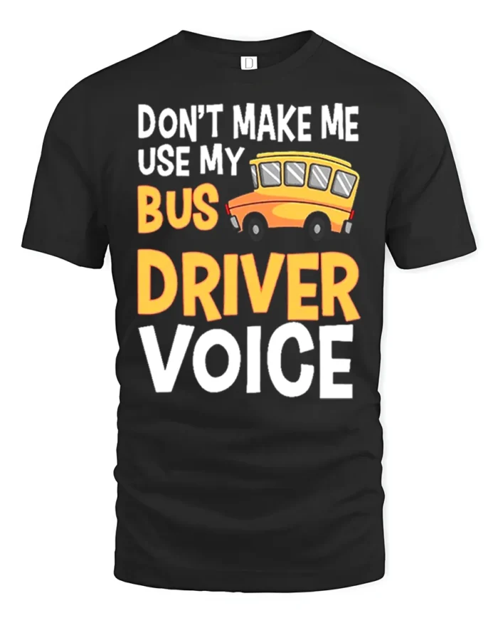 Don’t Make Me Use My Bus Driver Voice T-Shirt for Adults - black t-shirt on white background