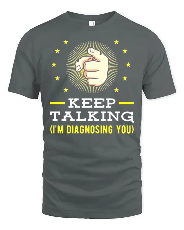 Keep Talking I’m Diagnosing You T-Shirt Funny Sarcastic Tee - gray t-shirt on white background