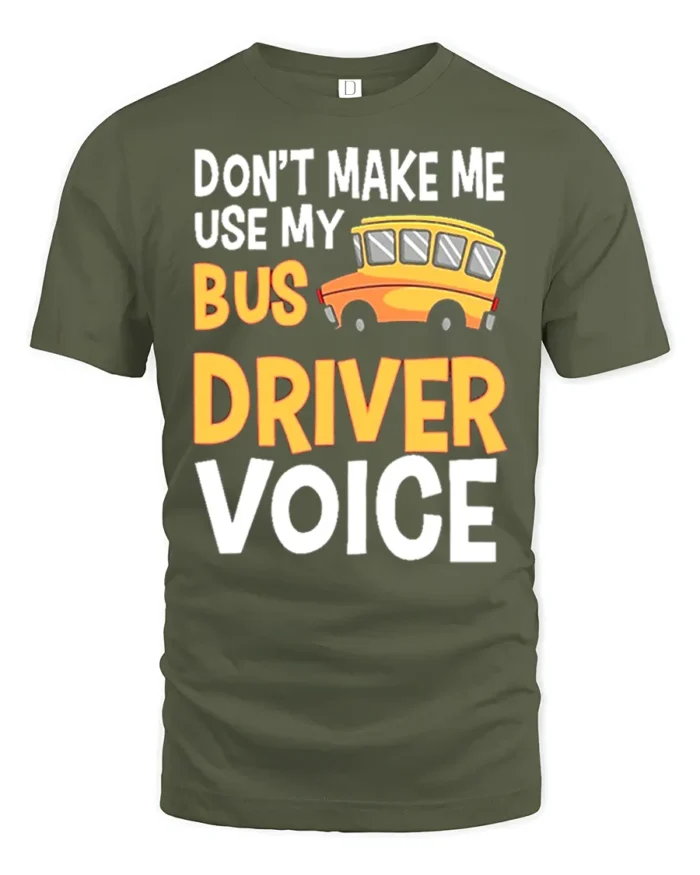Don’t Make Me Use My Bus Driver Voice T-Shirt for Adults - military green t-shirt on white background