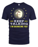 Keep Talking I’m Diagnosing You T-Shirt Funny Sarcastic Tee - navy t-shirt on white background