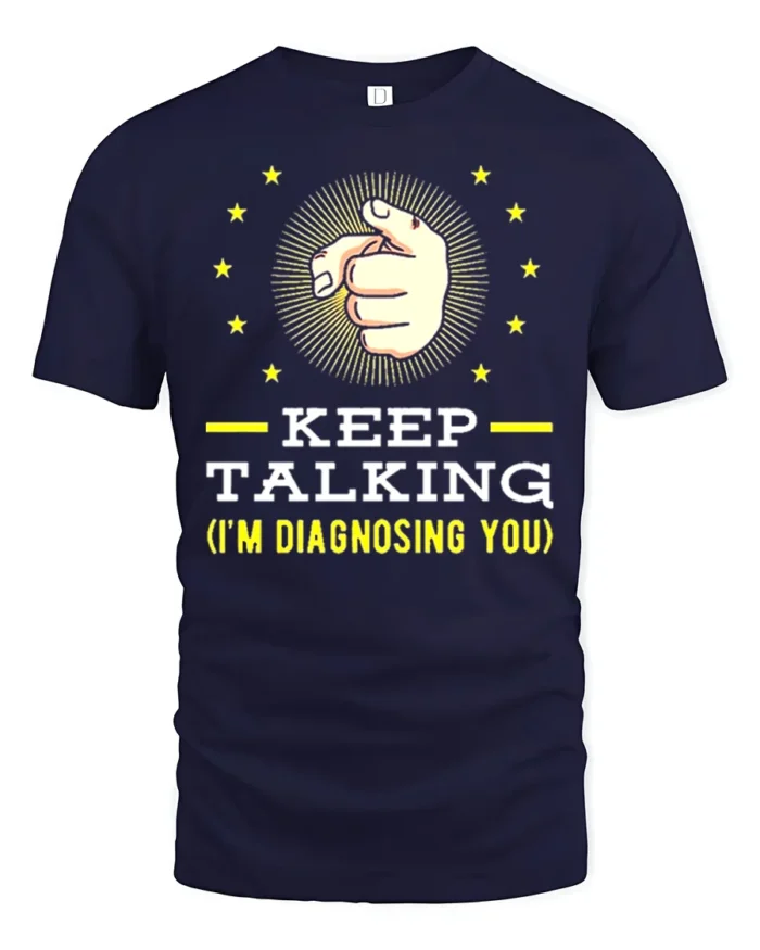 Keep Talking I’m Diagnosing You T-Shirt Funny Sarcastic Tee - navy t-shirt on white background