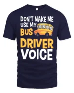 Don’t Make Me Use My Bus Driver Voice T-Shirt for Adults - navy t-shirt on white background