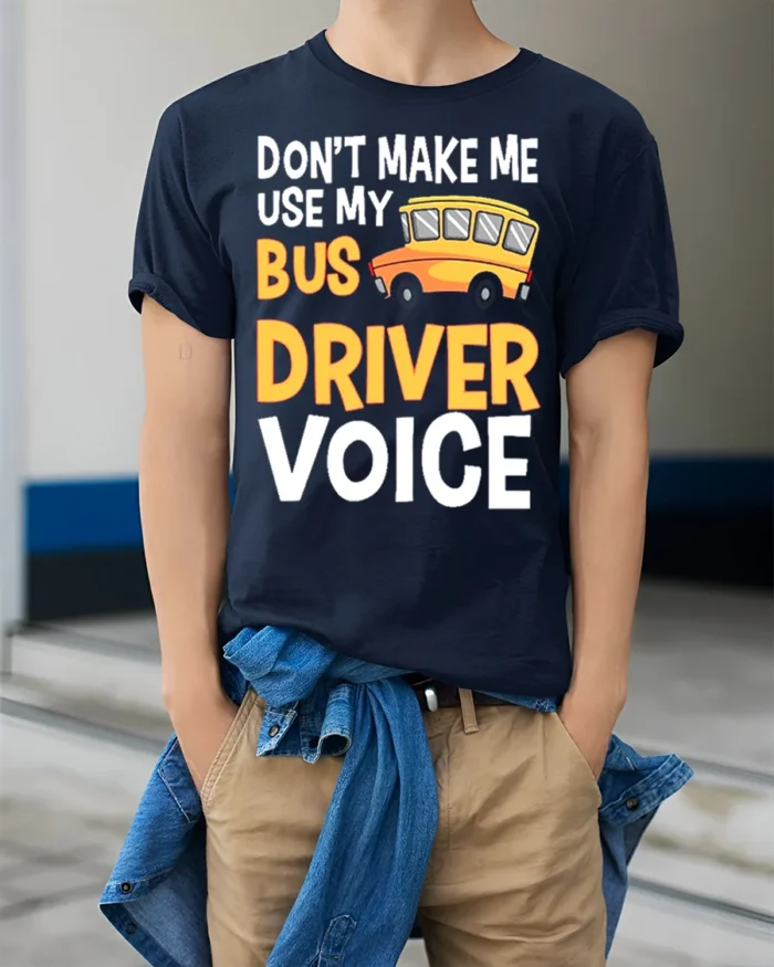 Don’t Make Me Use My Bus Driver Voice T-Shirt for Adults - model wearing navy shirt, hands in pockets