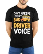 Don’t Make Me Use My Bus Driver Voice T-Shirt for Adults - model wearing black shirt, hands behind back