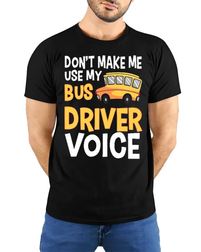 Don’t Make Me Use My Bus Driver Voice T-Shirt for Adults - model wearing black shirt, hands behind back