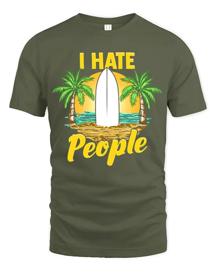 I Hate People T-Shirt - Funny Beach Surfing Graphic Tee - military green t-shirt on white background