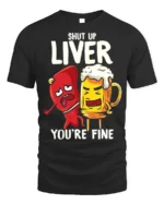 Funny Beer Liver T-Shirt Shut Up Liver You’re Fine Tee - black t-shirt on white background