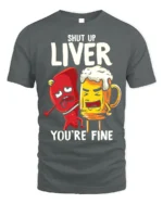 Funny Beer Liver T-Shirt Shut Up Liver You’re Fine Tee - gray t-shirt on white background