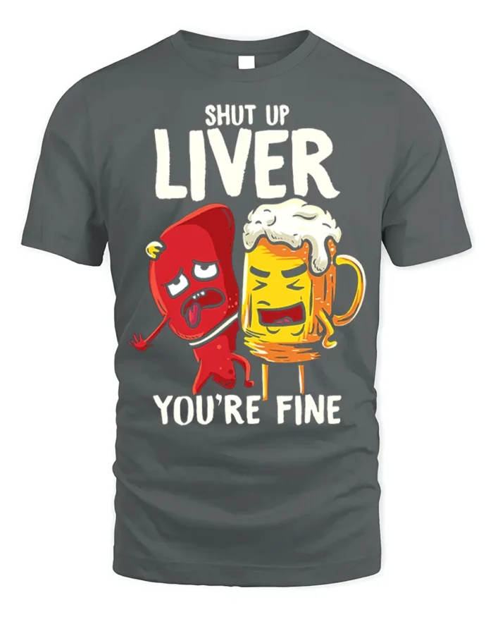 Funny Beer Liver T-Shirt Shut Up Liver You’re Fine Tee - gray t-shirt on white background