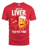 Funny Beer Liver T-Shirt Shut Up Liver You’re Fine Tee - red t-shirt on white background