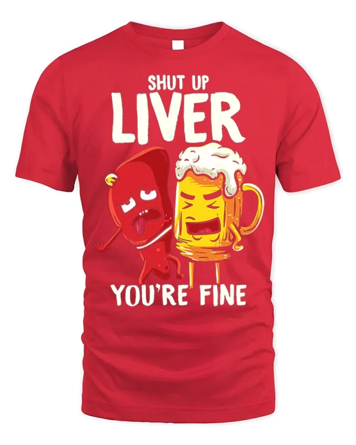 Funny Beer Liver T-Shirt Shut Up Liver You’re Fine Tee - red t-shirt on white background