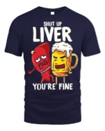 Funny Beer Liver T-Shirt Shut Up Liver You’re Fine Tee - navy t-shirt on white background