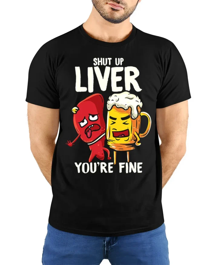 Funny Beer Liver T-Shirt Shut Up Liver You’re Fine Tee - model wearing black shirt, hands behind back