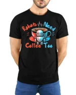 Robots Need Coffee Too Funny Graphic T-Shirt for Geeks - model wearing black shirt, hands behind back