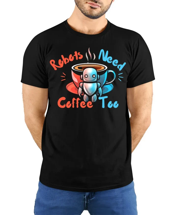Robots Need Coffee Too Funny Graphic T-Shirt for Geeks - model wearing black shirt, hands behind back
