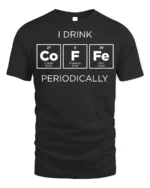 Funny Science Coffee T-Shirt I Drink Periodically - black t-shirt on white background
