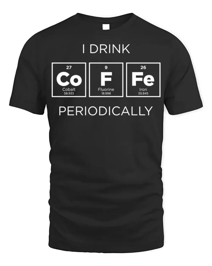 Funny Science Coffee T-Shirt I Drink Periodically - black t-shirt on white background