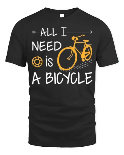All I Need Is A Bicycle T-Shirt Casual Bike Rider - black t-shirt on white background