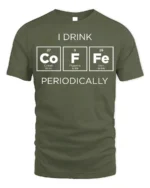 Funny Science Coffee T-Shirt I Drink Periodically - military green t-shirt on white background
