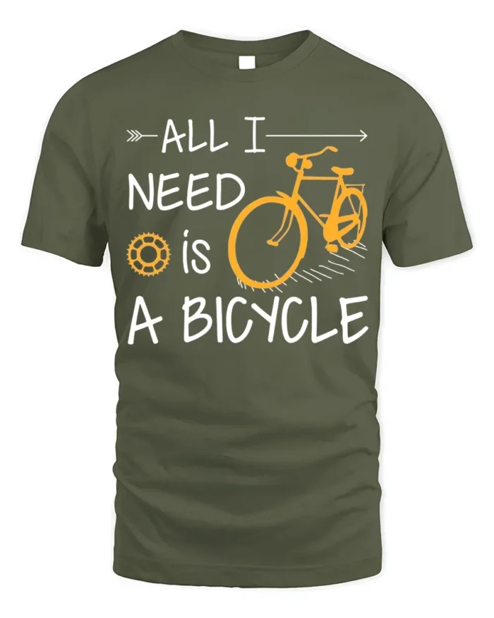 All I Need Is A Bicycle T-Shirt Casual Bike Rider - military green t-shirt on white background