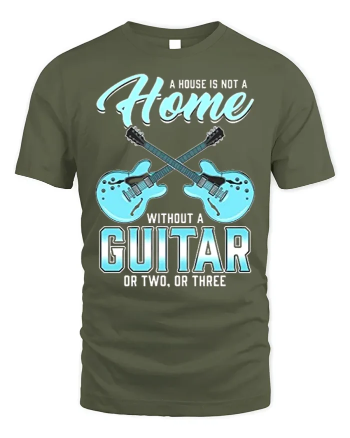 Guitar Lover T-Shirt A Home Needs Guitars Funny Quote - military green t-shirt on white background