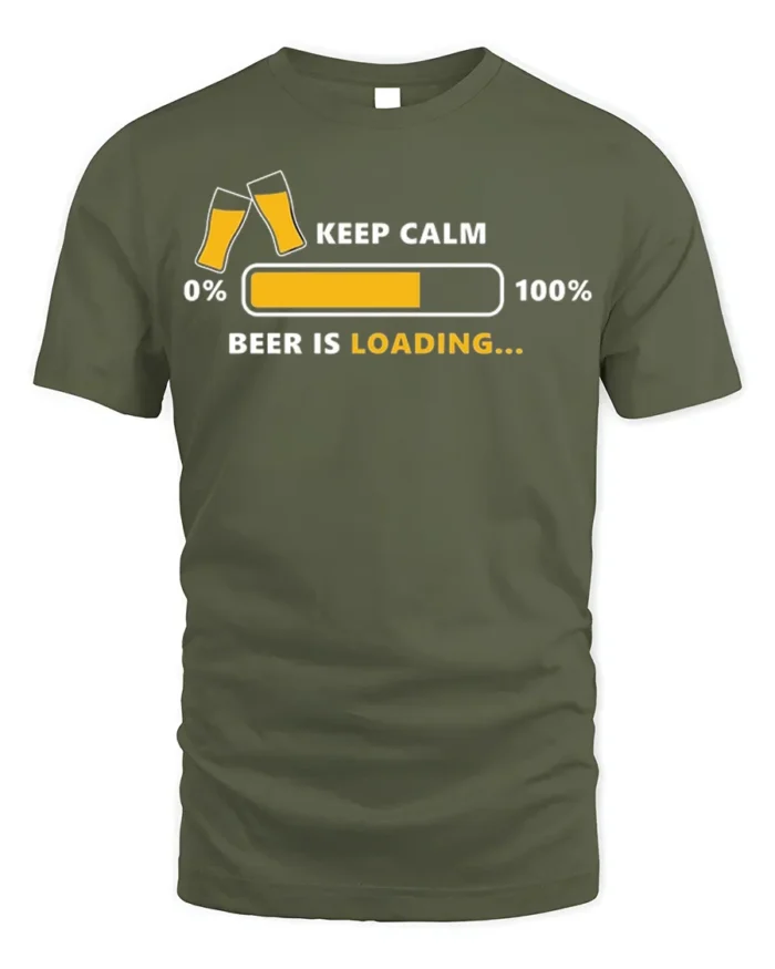 Keep Calm Beer Is Loading T-Shirt Funny Drinking - military green t-shirt on white background
