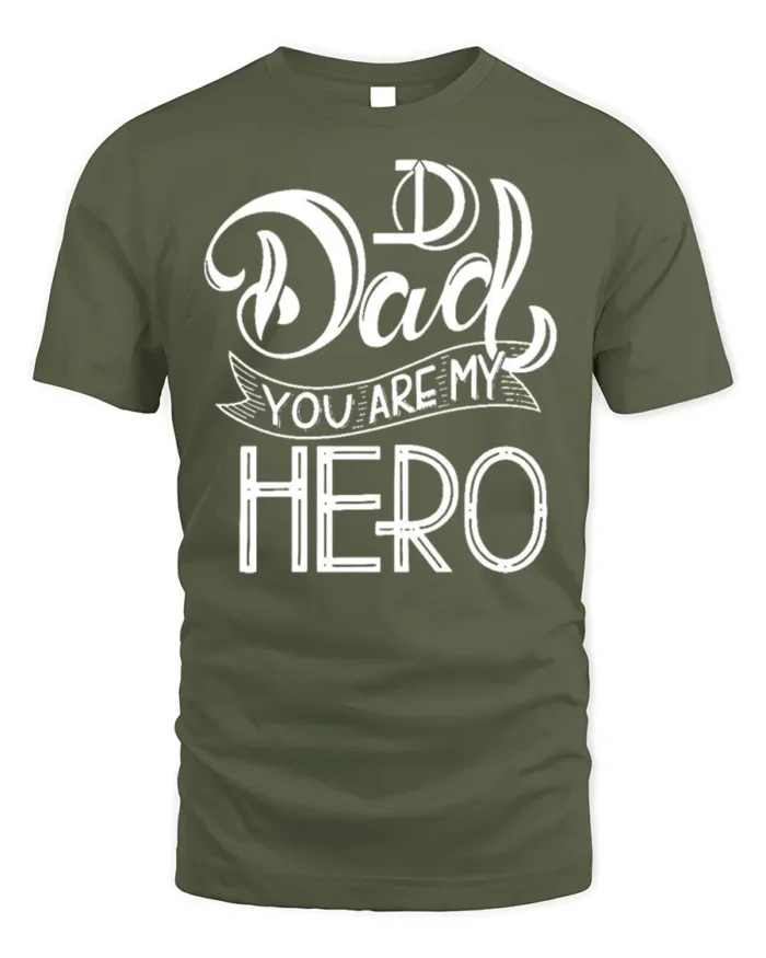 Dad You Are My Hero T-Shirt Soft Cotton Father’s Day - military green t-shirt on white background