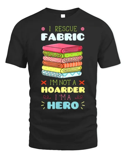 I Rescue Fabric T-Shirt Funny Sewing Hoarder Hero - black t-shirt on white background