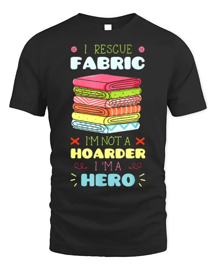 I Rescue Fabric T-Shirt Funny Sewing Hoarder Hero - black t-shirt on white background