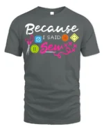 Because I Said Sew T-Shirt Funny Sewing Gift for Crafters - gray t-shirt on white background