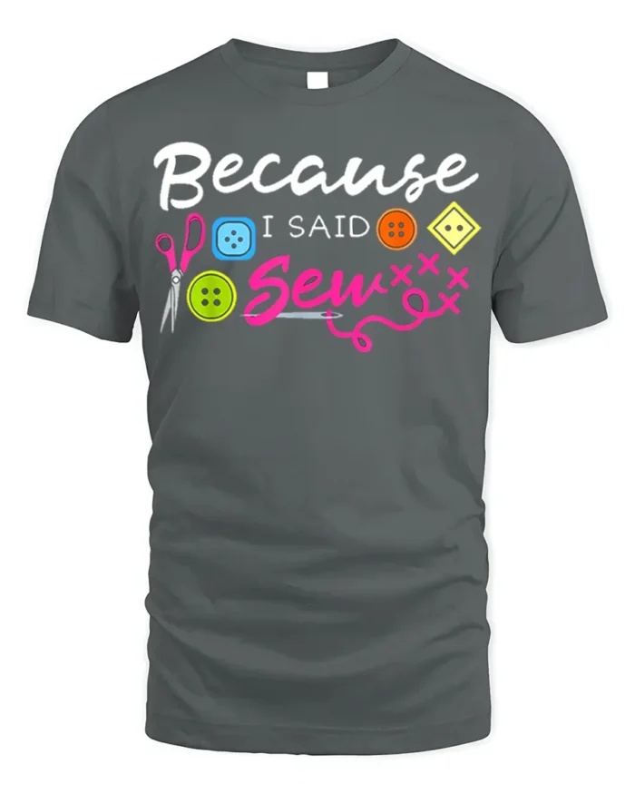 Because I Said Sew T-Shirt Funny Sewing Gift for Crafters - gray t-shirt on white background