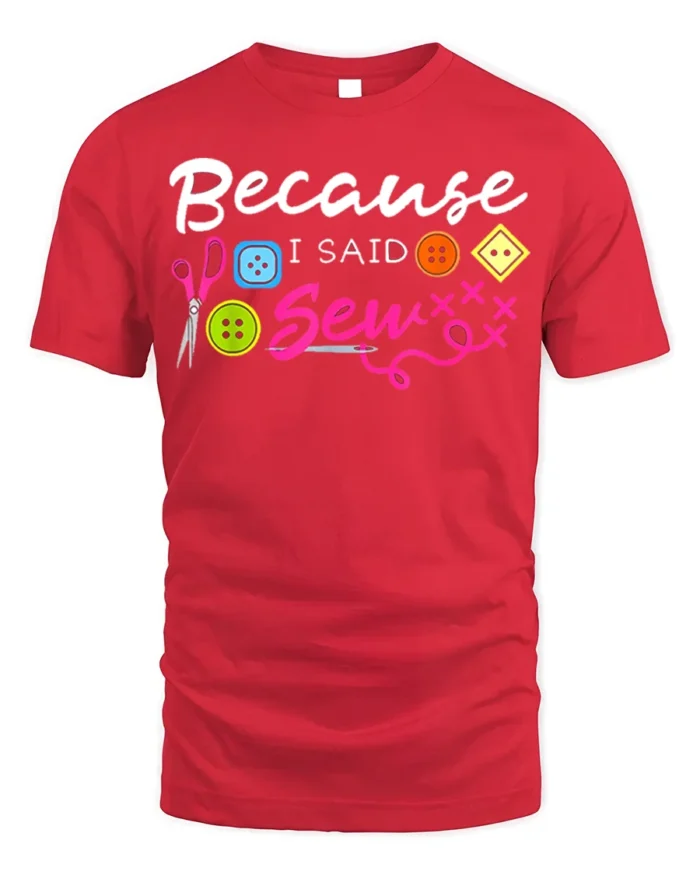 Because I Said Sew T-Shirt Funny Sewing Gift for Crafters - red t-shirt on white background