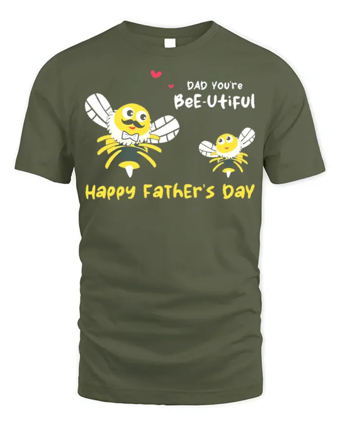 Dad You’re Bee utiful Father’s Day Funny Tshirt Gift - military green t-shirt on white background