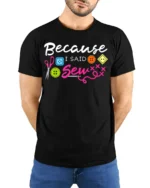 Because I Said Sew T-Shirt Funny Sewing Gift for Crafters - model wearing black shirt, hands behind back