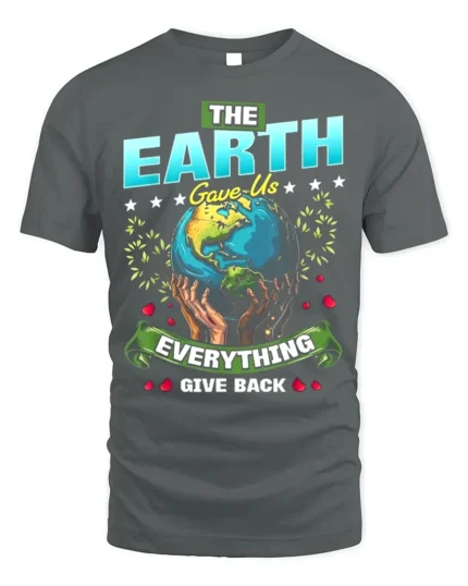 The Earth Gave Us Everything T-Shirt Give Back Message - gray t-shirt on white background