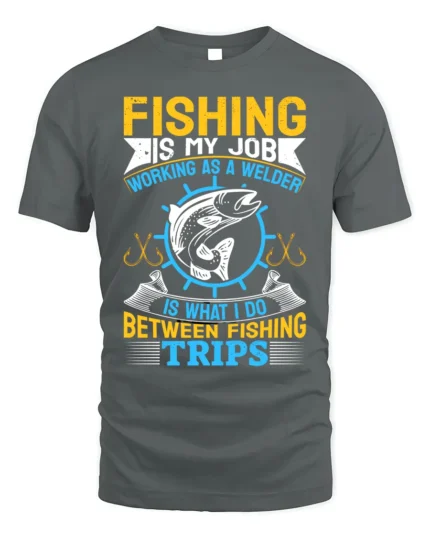 Fishing Is My Job T-Shirt Welder Between Fishing Trips - gray t-shirt on white background