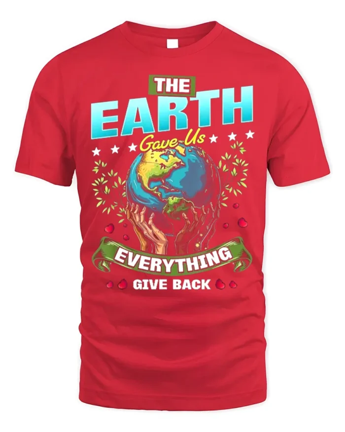 The Earth Gave Us Everything T-Shirt Give Back Message - red t-shirt on white background