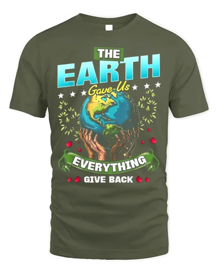 The Earth Gave Us Everything T-Shirt Give Back Message - military green t-shirt on white background