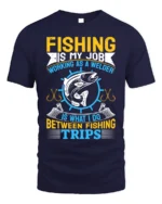 Fishing Is My Job T-Shirt Welder Between Fishing Trips - navy t-shirt on white background