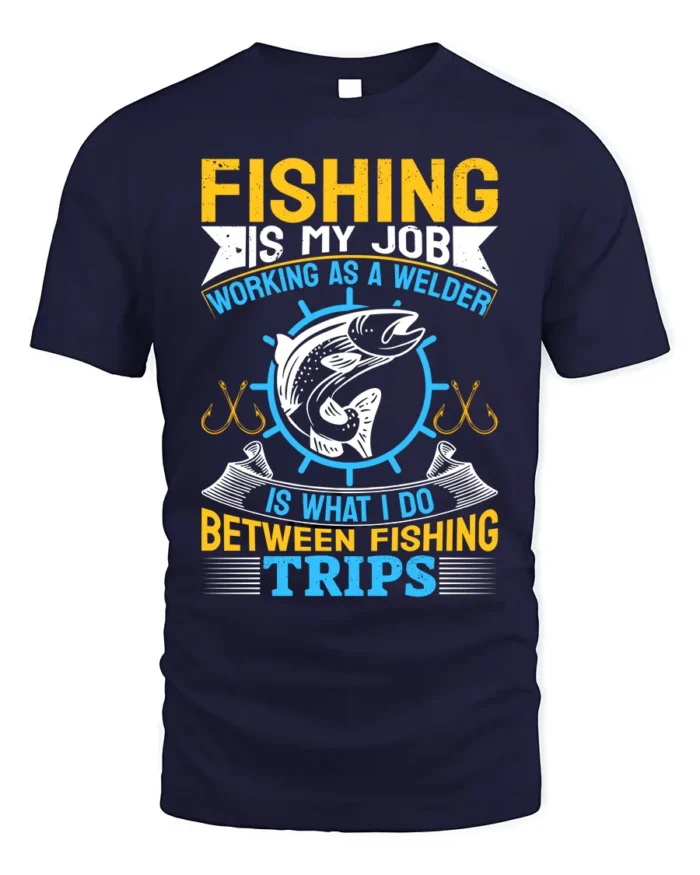 Fishing Is My Job T-Shirt Welder Between Fishing Trips - navy t-shirt on white background