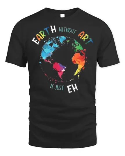 Earth Without Art T-Shirt Colorful Creative Quote Tee - black t-shirt on white background
