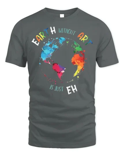 Earth Without Art T-Shirt Colorful Creative Quote Tee - gray t-shirt on white background