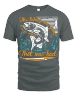 Funny Fishing T-Shirt The Fishing Was Good Catching Bad - gray t-shirt on white background