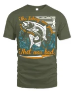 Funny Fishing T-Shirt The Fishing Was Good Catching Bad - military green t-shirt on white background