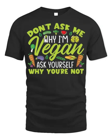 Funny Vegan T-Shirt Don’t Ask Me Why I’m Vegan Quote - black t-shirt on white background