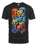 For All the Women of My Life T-Shirt Colorful Love - black t-shirt on white background