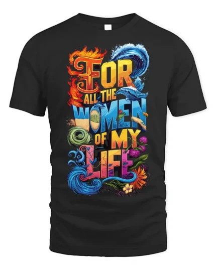 For All the Women of My Life T-Shirt Colorful Love - black t-shirt on white background