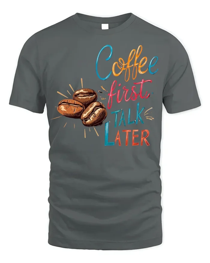 Coffee First Talk Later T-Shirt Funny Caffeine - gray t-shirt on white background